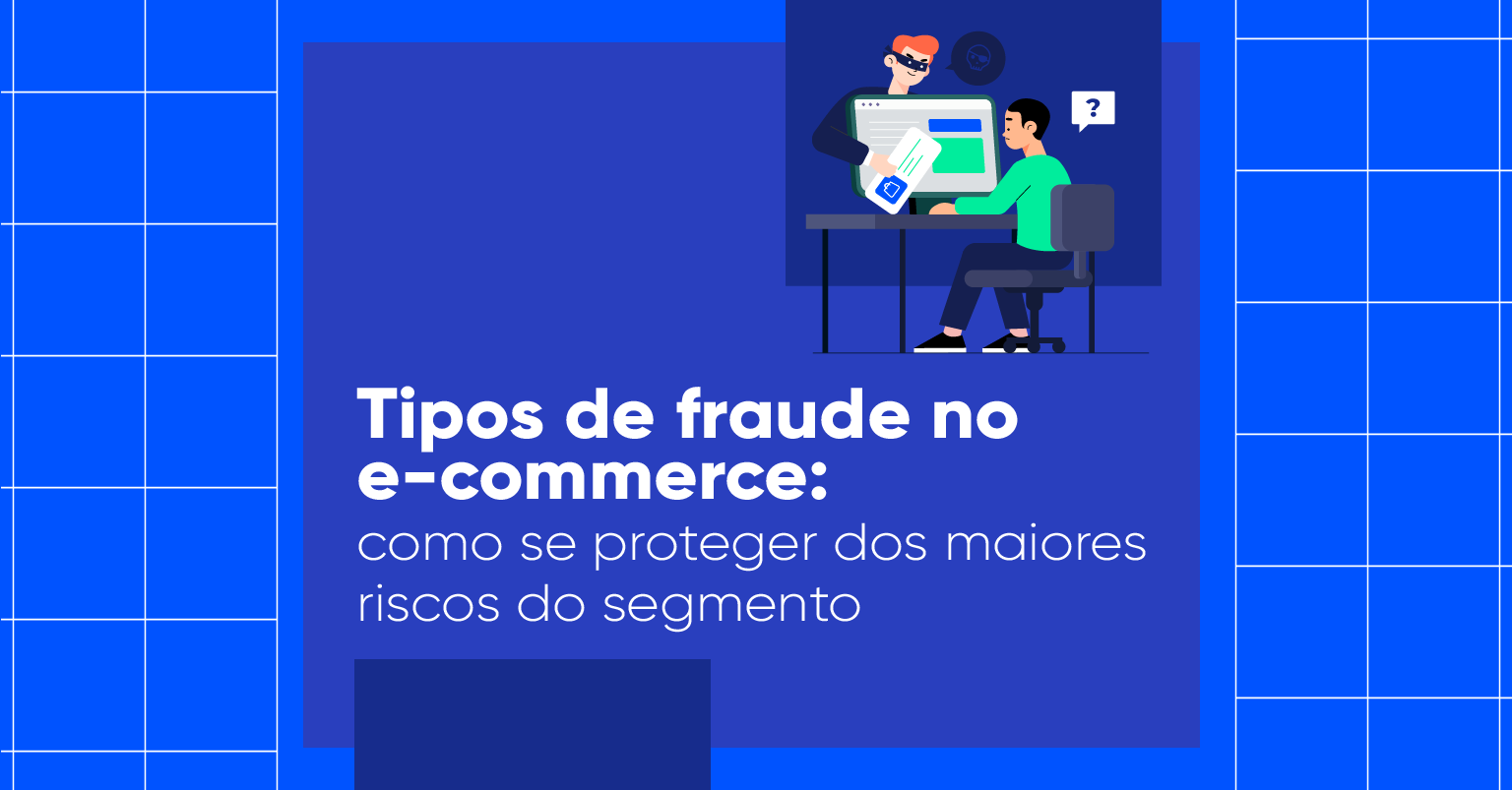 Imagem com fundo azul com um texto em cor branca: "Tipos de fraude no e-commerce: como se proteger dos maiores riscos do segmento". Há também uma figura mostrando uma pessoa comprando no e-commerce com uma pessoa fraudadora ao fundo.